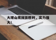 爱游戏体育在线入口-关于大理山鹰回首胜利，实力强大！的信息