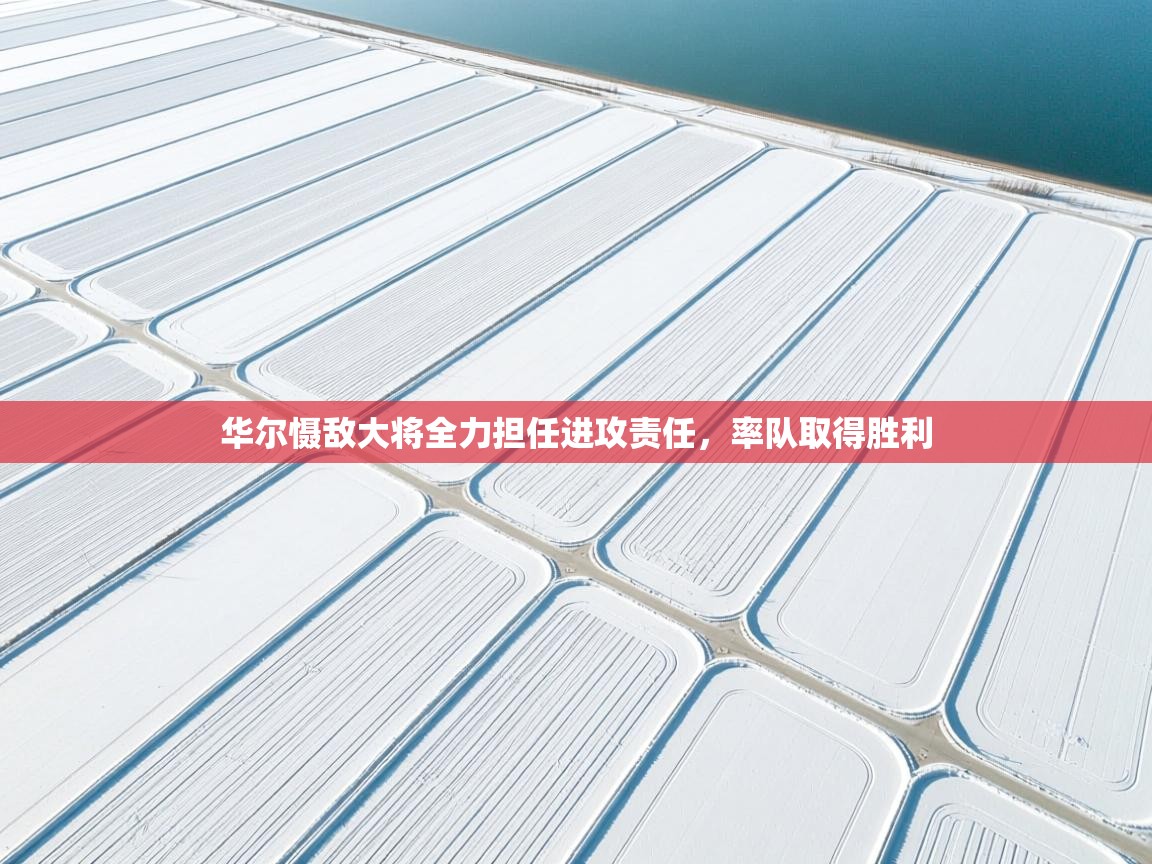 华尔慑敌大将全力担任进攻责任，率队取得胜利  第1张